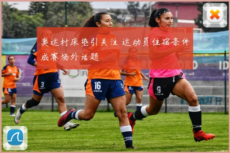 奥运村床垫引关注 运动员住宿条件成赛场外话题